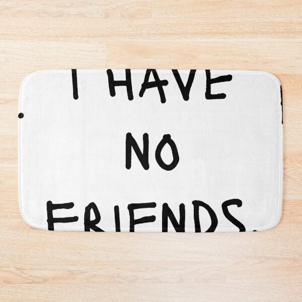 Item preview, I Have No Friends 40 Mood Lonely Vibe designed and sold by Doctor Schtrudel.