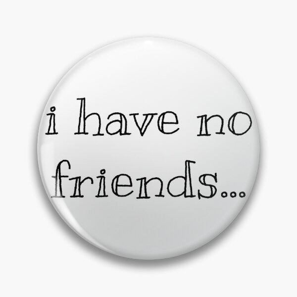 Item preview, I Have No Friends 41 Mood Lonely Vibe designed and sold by Doctor Schtrudel.