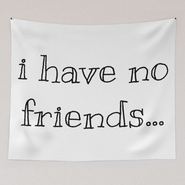 Item preview, I Have No Friends 41 Mood Lonely Vibe designed and sold by Doctor Schtrudel.