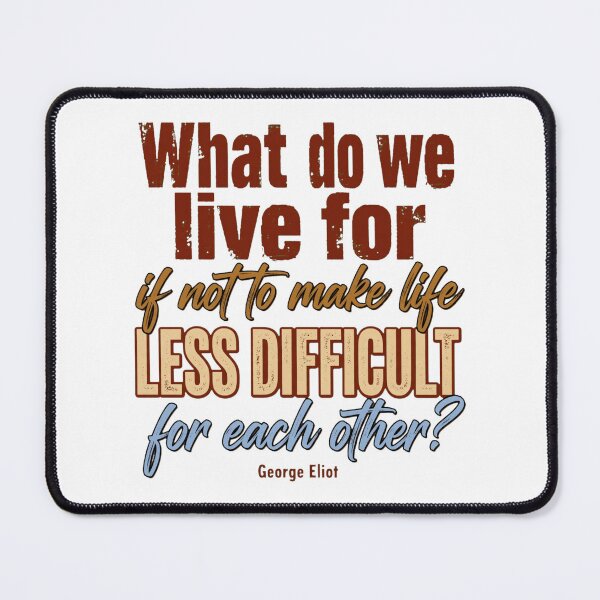Item preview, What Do We Live For If Not To Make Life Less Difficult - George Eliot Kindness Quote designed and sold by Vibe-Vary.
