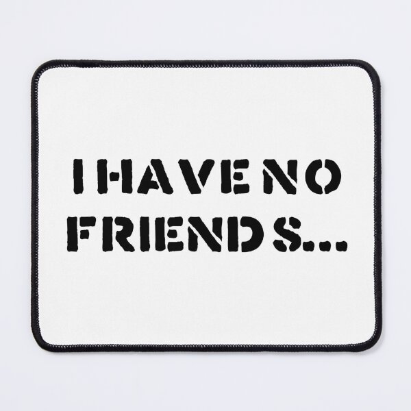 Item preview, I Have No Friends 42 Mood Lonely Vibe designed and sold by Doctor Schtrudel.