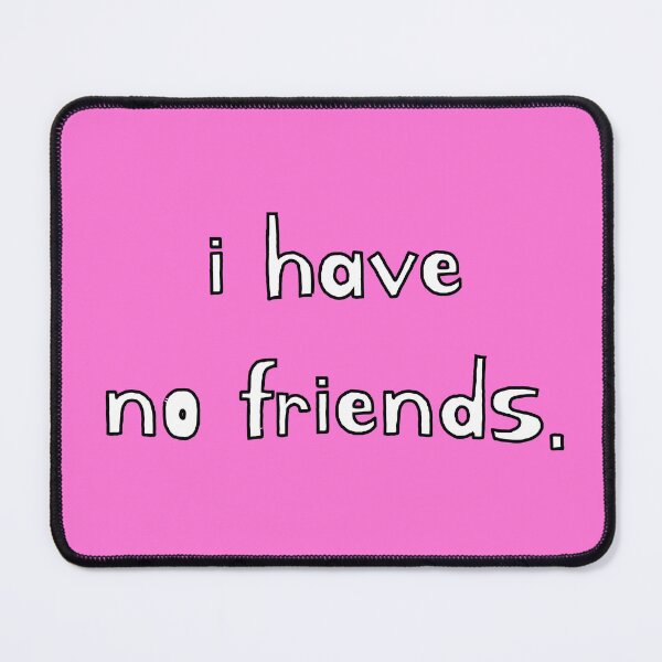 Item preview, I Have No Friends 43 Mood Lonely Vibe Pink designed and sold by Doctor Schtrudel.