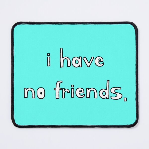 Item preview, I Have No Friends 44 Mood Lonely Vibe Cyan designed and sold by Doctor Schtrudel.
