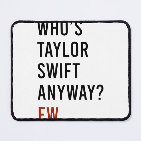 Item preview, Funny Who's Taylor Swift Anyway Ew Humorous Quote Design designed and sold by Aviiarii.