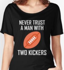 Never Trust A Man With Two Kickers Women's Relaxed Fit T-Shirt