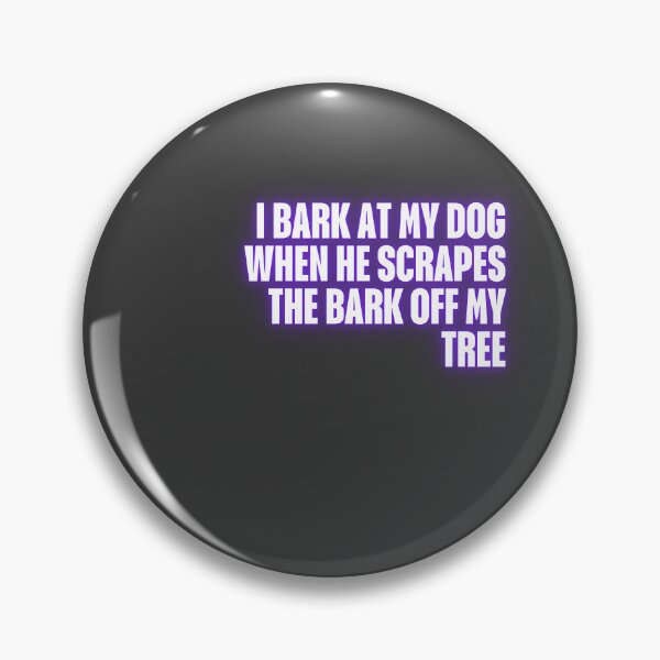 Item preview, I bark at my dog when he scrapes the bark off my tree. designed and sold by Ifcitiesdesign.