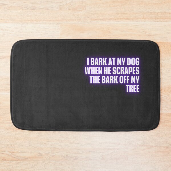 Item preview, I bark at my dog when he scrapes the bark off my tree. designed and sold by Ifcitiesdesign.