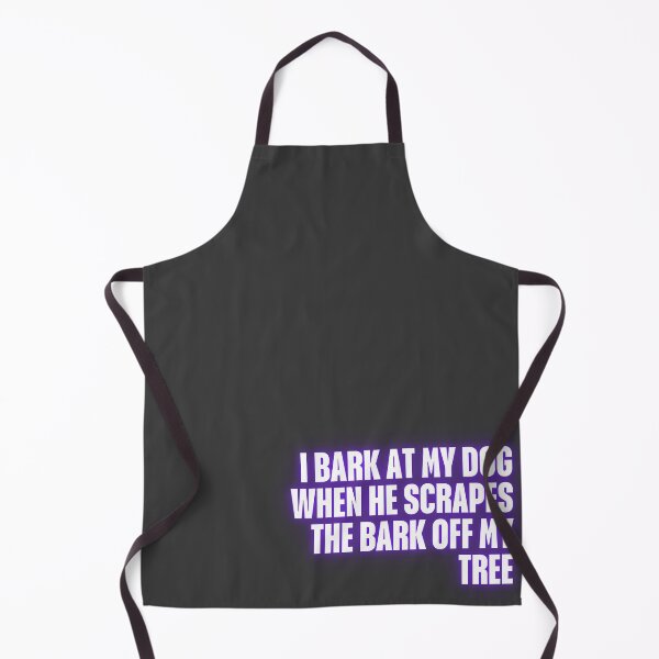 Item preview, I bark at my dog when he scrapes the bark off my tree. designed and sold by Ifcitiesdesign.