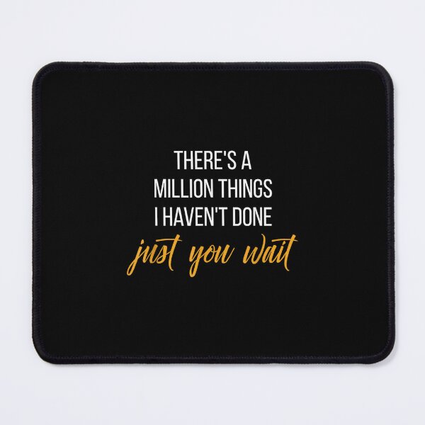 Item preview, There's a Million Things I haven't Done, Just You Wait designed and sold by ToscaSamShop.
