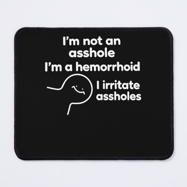 Item preview, I'M Not An Asshole I'M A Hemorrhoid I Irritate Assholes designed and sold by Chromatic-Cubes.