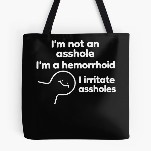 Item preview, I'M Not An Asshole I'M A Hemorrhoid I Irritate Assholes designed and sold by Chromatic-Cubes.