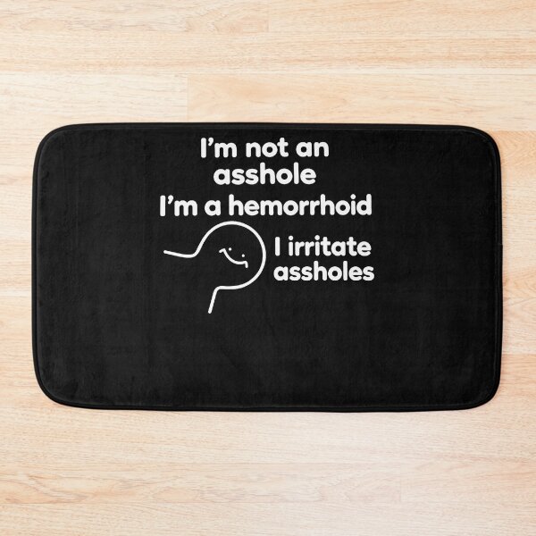 Item preview, I'M Not An Asshole I'M A Hemorrhoid I Irritate Assholes designed and sold by Chromatic-Cubes.