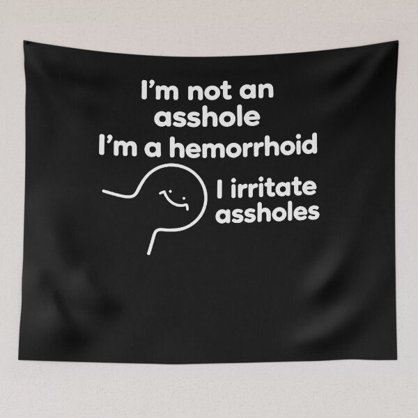 Item preview, I'M Not An Asshole I'M A Hemorrhoid I Irritate Assholes designed and sold by Chromatic-Cubes.