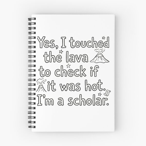 Item preview, Yes, I touched the lava to check if it was hot. I'm a scholar. designed and sold by jrzvibe.