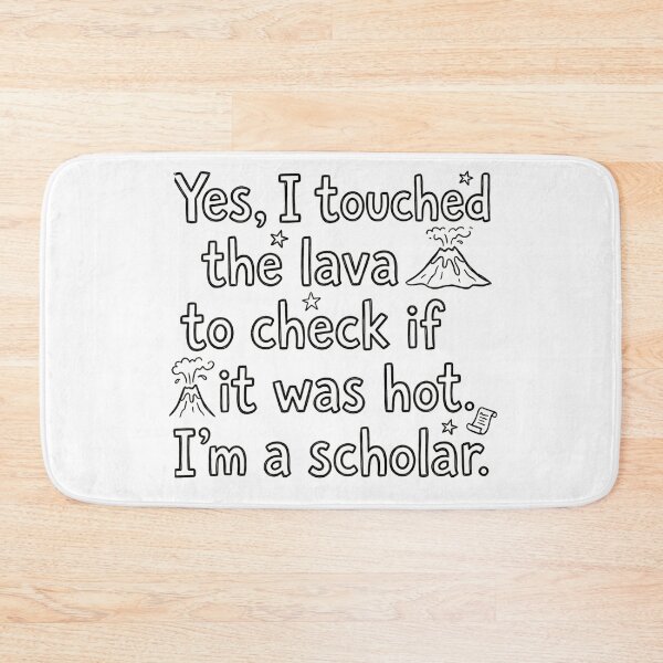 Item preview, Yes, I touched the lava to check if it was hot. I'm a scholar. designed and sold by jrzvibe.