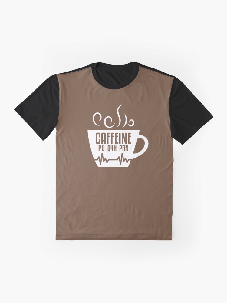 caffeine po q4h prn shirt