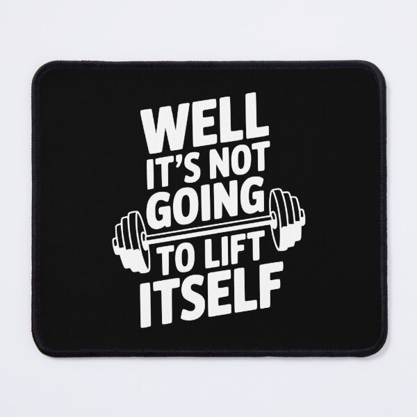 Item preview, Well It's Not Going To Lift Itself designed and sold by Frank Ring.