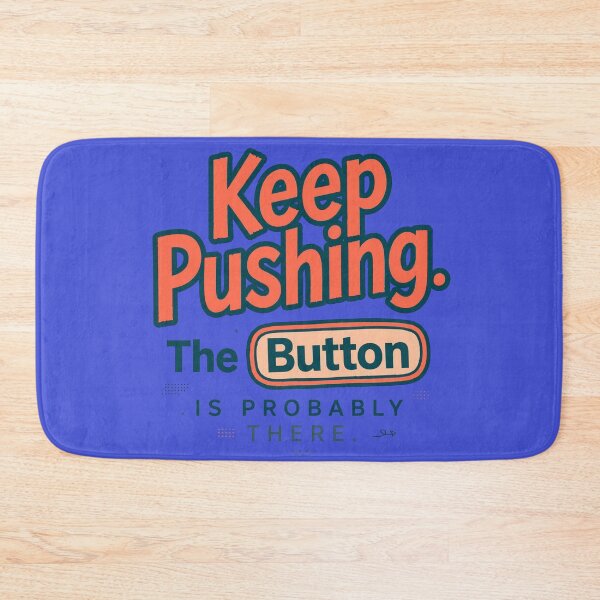Item preview, Keep Pushing. The Button Is Probably There. designed and sold by Geordesign.