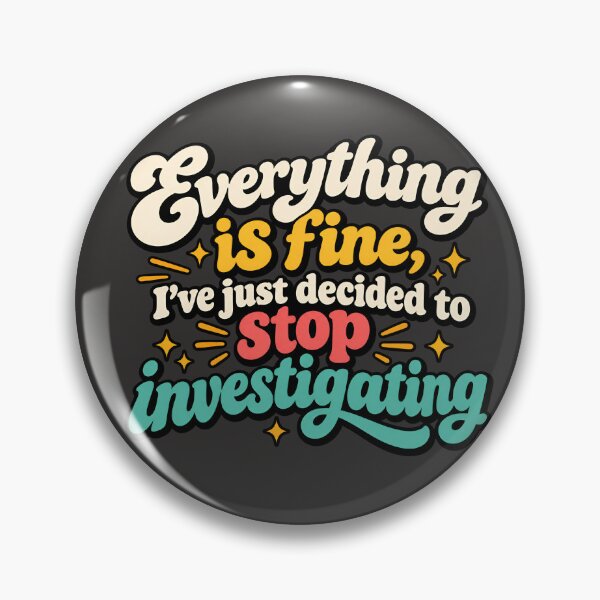 Item preview, Everything is fine, I've just decided to stop investigating designed and sold by AlishaBurden00.