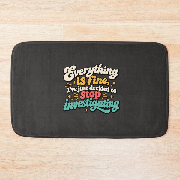 Item preview, Everything is fine, I've just decided to stop investigating designed and sold by AlishaBurden00.