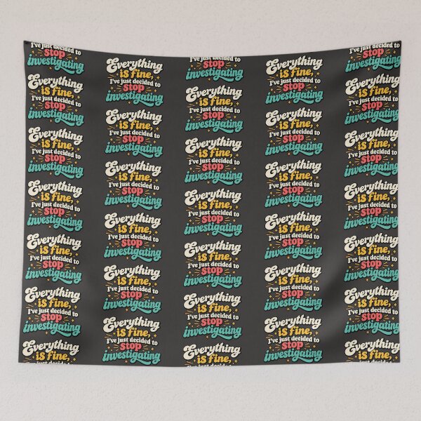 Item preview, Everything is fine, I've just decided to stop investigating designed and sold by AlishaBurden00.