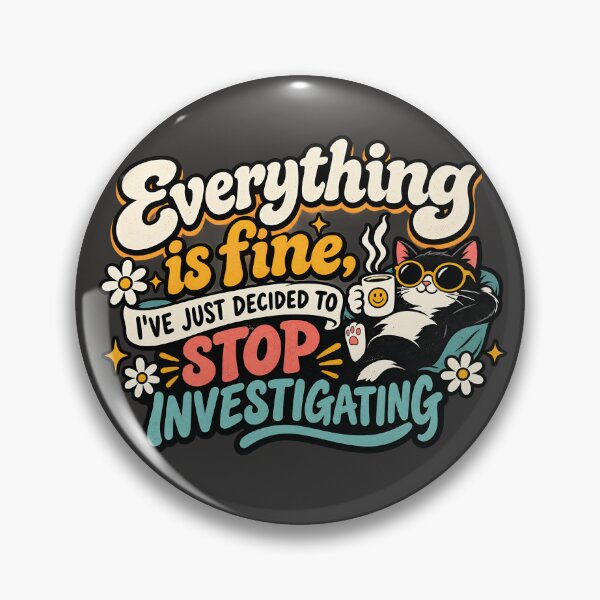 Item preview, Everything is fine, I've just decided to stop investigating cat designed and sold by AlishaBurden00.