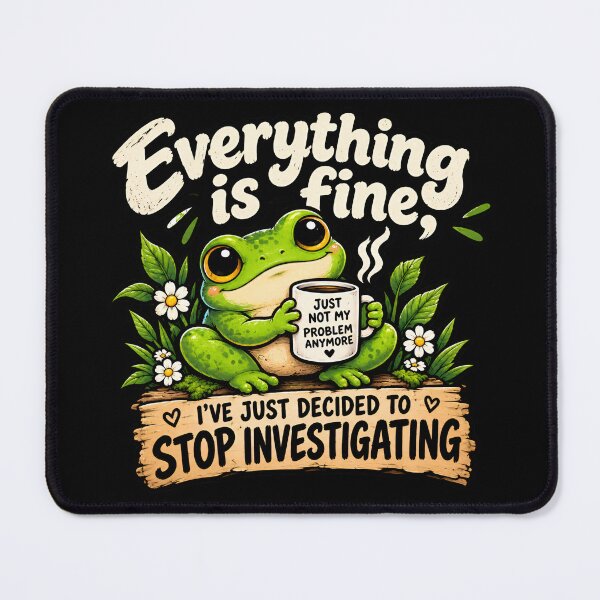 Item preview, Everything is fine, I've just decided to stop investigating frog designed and sold by AlishaBurden00.