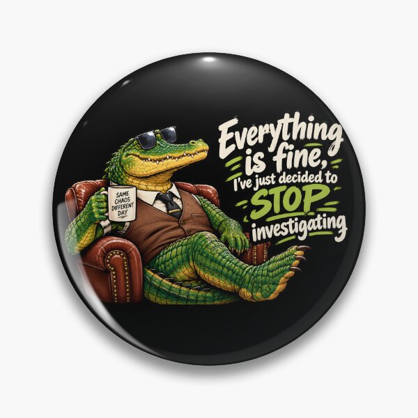 Item preview, Everything is fine, I've just decided to stop investigating alligator  designed and sold by AlishaBurden00.