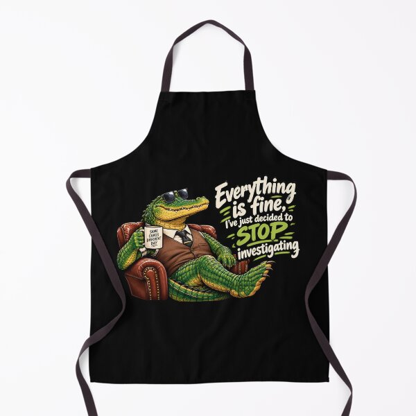 Item preview, Everything is fine, I've just decided to stop investigating alligator  designed and sold by AlishaBurden00.