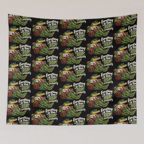 Item preview, Everything is fine, I've just decided to stop investigating alligator  designed and sold by AlishaBurden00.