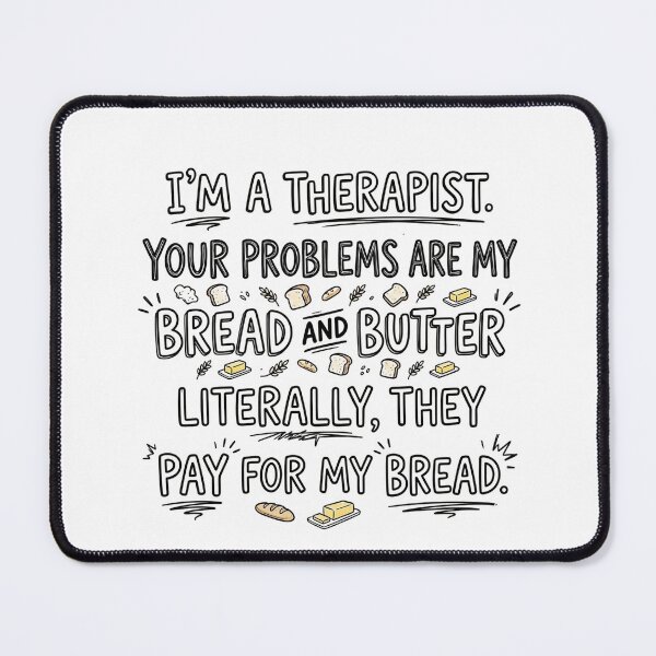 Item preview, I’m a therapist. Your problems are my bread and butter. Literally, they pay for my bread. designed and sold by jrzvibe.