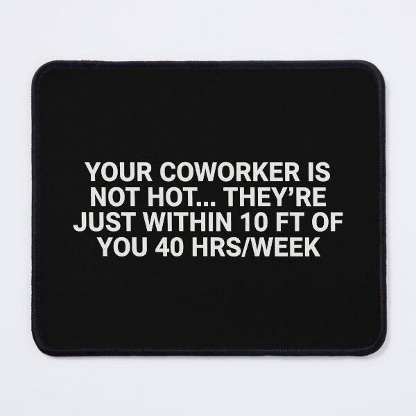 Item preview, Your Coworker Is Not Hot They’re Just Within 10 Ft Of You 40 Hrs Per Week designed and sold by SamWoodrt.