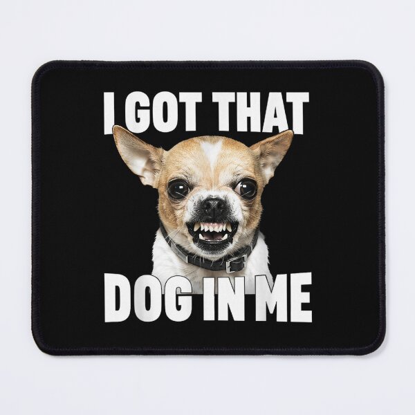 Item preview, I Got that Dog in Me Funny Chihuahua designed and sold by ArunikaVelora.