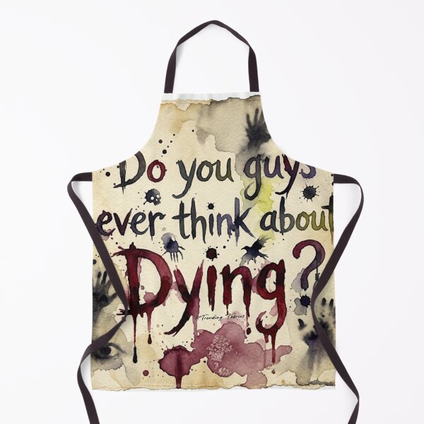 Item preview, Do You Guys Ever Think About Dying designed and sold by TrendingFabrics.
