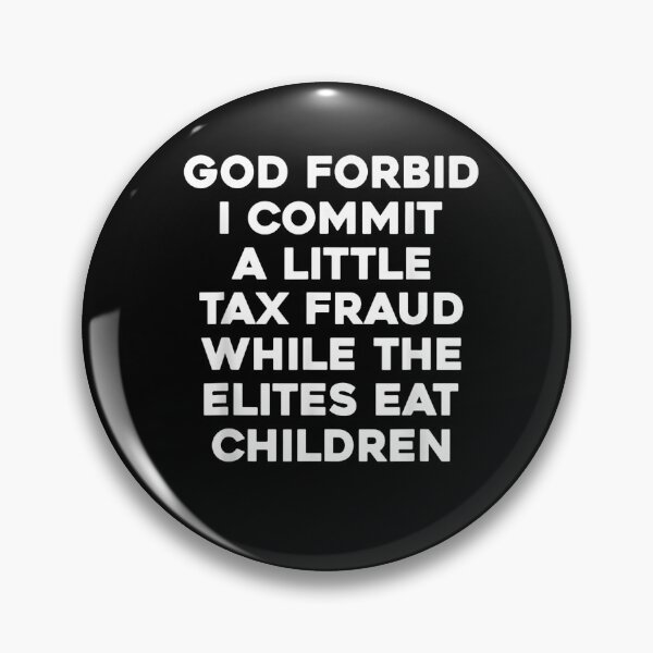 Item preview, God Forbid I Commit A Little Tax Fraud While The Elites Eat Children designed and sold by SiroBellucci.