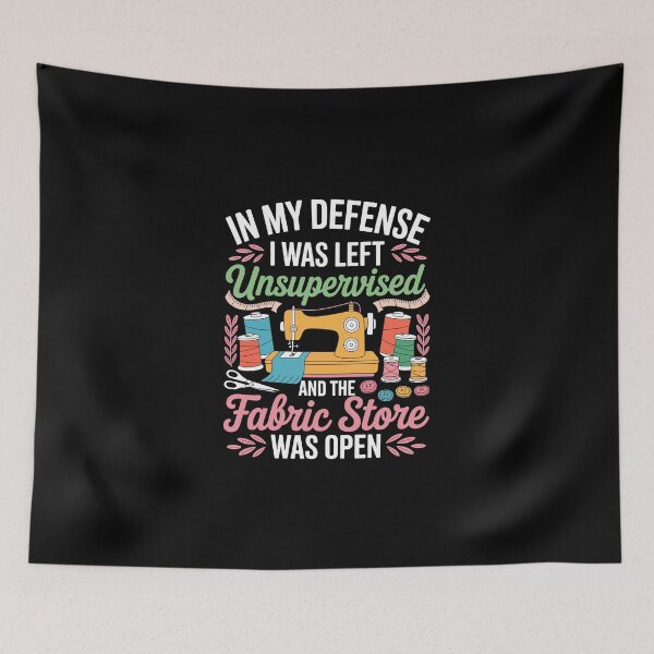Item preview,  In My Defense I Was Left Unsupervised And The Fabric Store Was Open designed and sold by jkrphoto.