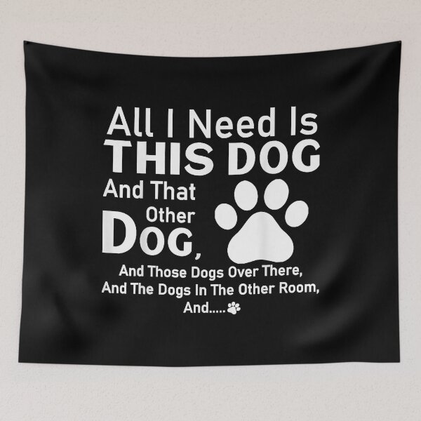 Item preview, All I need is this dog and that other dog and those dogs designed and sold by GalenoHenley.