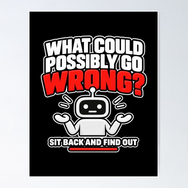 Item preview, What Could Possibly Go Wrong Robot Design designed and sold by Kenzie & Co.