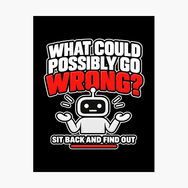 Item preview, What Could Possibly Go Wrong Robot Design designed and sold by Kenzie & Co.