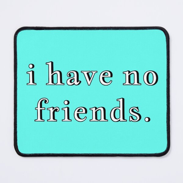 Item preview, I Have No Friends 50 Mood Lonely Vibe Cyan designed and sold by Doctor Schtrudel.