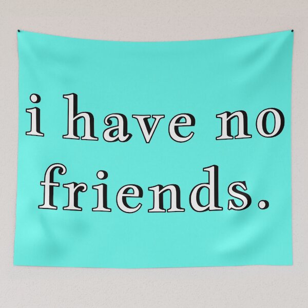Item preview, I Have No Friends 50 Mood Lonely Vibe Cyan designed and sold by Doctor Schtrudel.