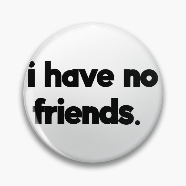Item preview, I Have No Friends 51 Mood Lonely Vibe designed and sold by Doctor Schtrudel.