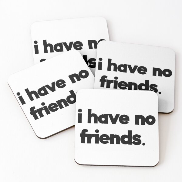 Item preview, I Have No Friends 51 Mood Lonely Vibe designed and sold by Doctor Schtrudel.