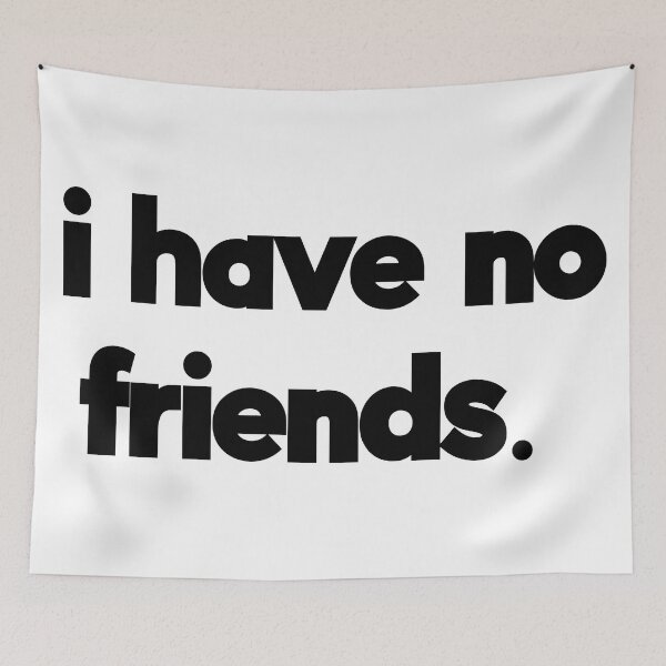 Item preview, I Have No Friends 51 Mood Lonely Vibe designed and sold by Doctor Schtrudel.