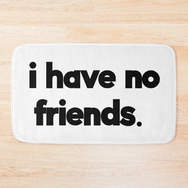 Item preview, I Have No Friends 51 Mood Lonely Vibe designed and sold by Doctor Schtrudel.