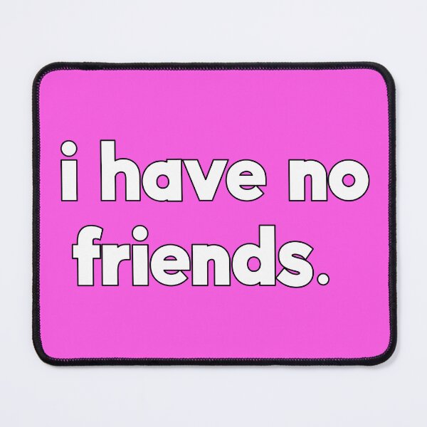 Item preview, I Have No Friends 52 Mood Lonely Vibe Pink designed and sold by Doctor Schtrudel.