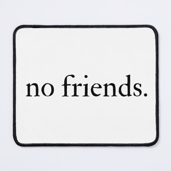 Item preview, No Friends 57 Mood Lonely Vibe designed and sold by Doctor Schtrudel.