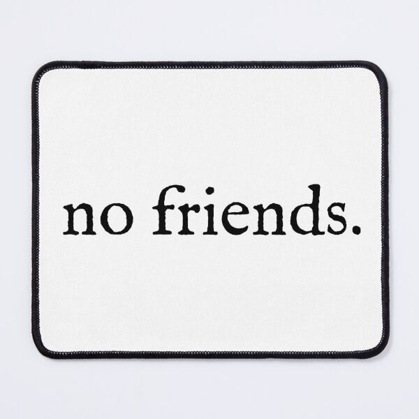 Item preview, No Friends 58 Mood Lonely Vibe designed and sold by Doctor Schtrudel.