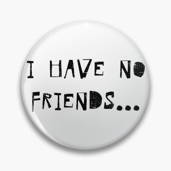 Item preview, I Have No Friends 59 Mood Lonely Vibe designed and sold by Doctor Schtrudel.