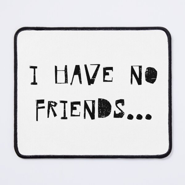 Item preview, I Have No Friends 59 Mood Lonely Vibe designed and sold by Doctor Schtrudel.